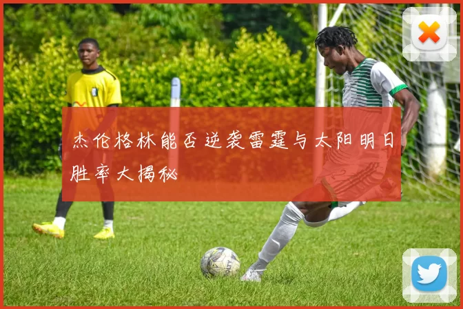 杰伦格林能否逆袭雷霆与太阳明日胜率大揭秘