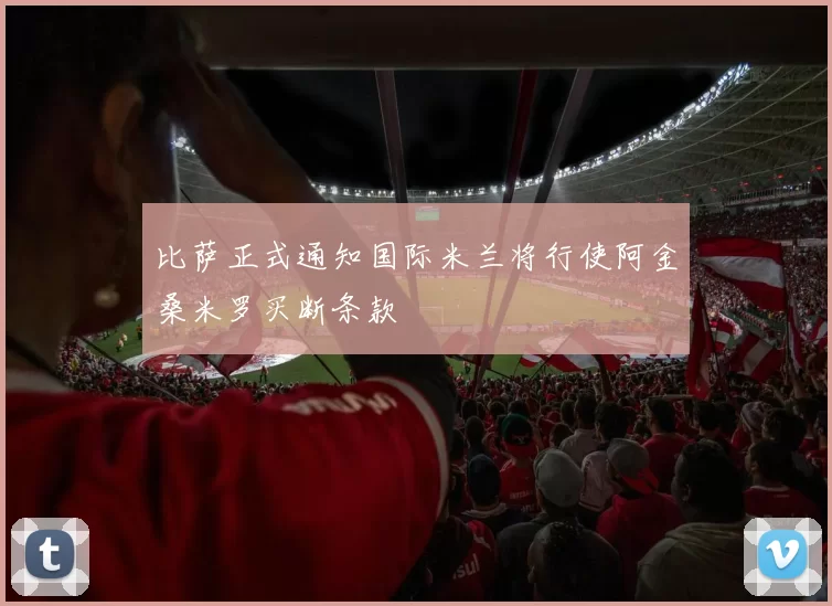 比萨正式通知国际米兰将行使阿金桑米罗买断条款